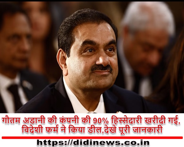 गौतम अडानी की कंपनी की 90% हिस्सेदारी खरीदी गई, विदेशी फर्म ने किया डील,देखे पूरी जानकारी