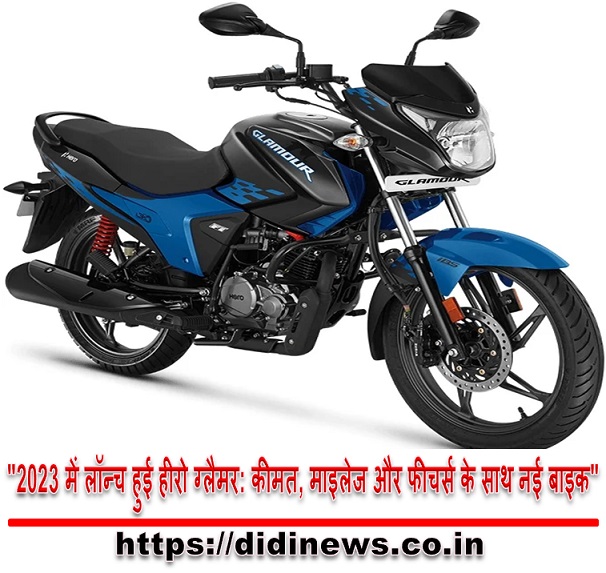 "2023 में लॉन्च हुई हीरो ग्लैमर: कीमत, माइलेज और फीचर्स के साथ नई बाइक"