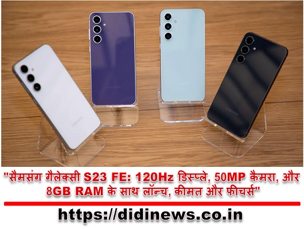  "सैमसंग गैलेक्सी S23 FE: 120Hz डिस्प्ले, 50MP कैमरा, और 8GB RAM के साथ लॉन्च, कीमत और फीचर्स"