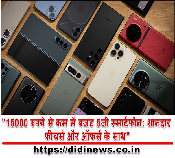 "15000 रुपये से कम में बजट 5जी स्मार्टफोन: शानदार फीचर्स और ऑफर्स के साथ"
