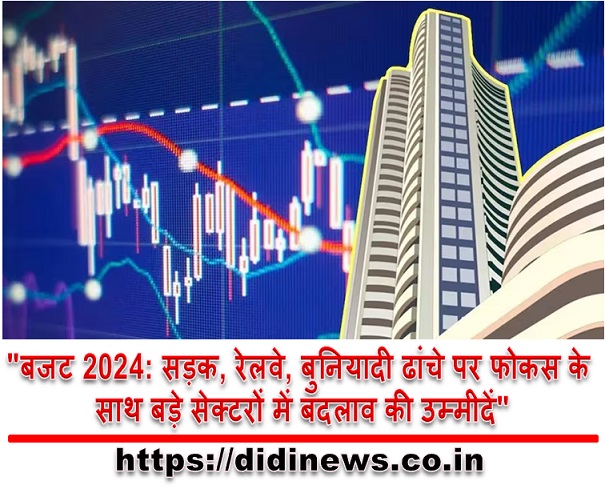 "बजट 2024: सड़क, रेलवे, बुनियादी ढांचे पर फोकस के साथ बड़े सेक्टरों में बदलाव की उम्मीदें"