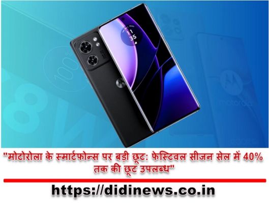 "मोटोरोला के स्मार्टफोन्स पर बड़ी छूट: फेस्टिवल सीजन सेल में 40% तक की छूट उपलब्ध"