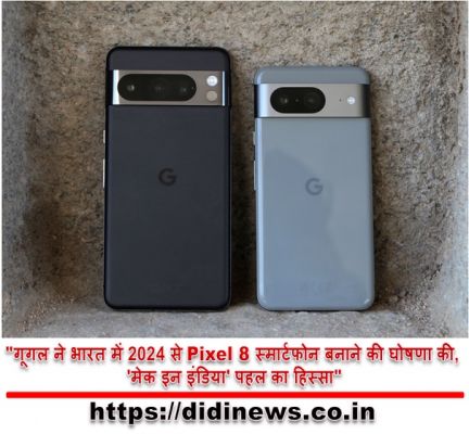 "गूगल ने भारत में 2024 से Pixel 8 स्मार्टफोन बनाने की घोषणा की, 'मेक इन इंडिया' पहल का हिस्सा"