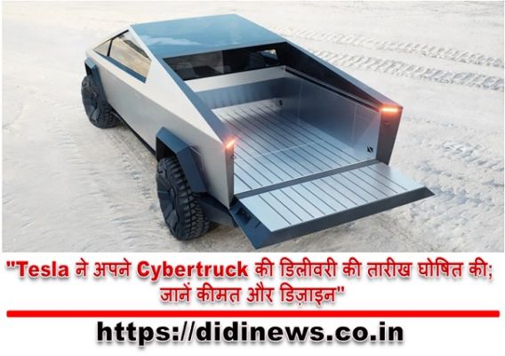 "Tesla ने अपने Cybertruck की डिलीवरी की तारीख घोषित की; जानें कीमत और डिज़ाइन"
