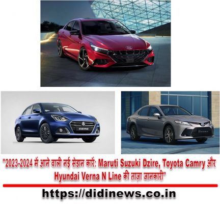  "2023-2024 में आने वाली नई सेडान कारें: Maruti Suzuki Dzire, Toyota Camry और Hyundai Verna N Line की ताज़ा जानकारी"
