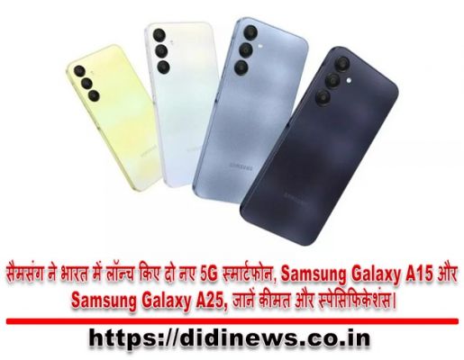 सैमसंग ने भारत में लॉन्च किए दो नए 5G स्मार्टफोन, Samsung Galaxy A15 और Samsung Galaxy A25, जानें कीमत और स्पेसिफिकेशंस।