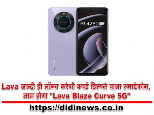Lava जल्दी ही लॉन्च करेगी कर्व्ड डिस्प्ले वाला स्मार्टफोन, नाम होगा "Lava Blaze Curve 5G"