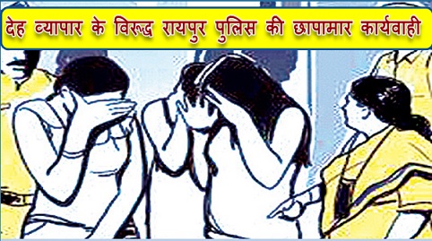 देह व्यापार के विरूद्ध रायपुर पुलिस की छापामार कार्यवाही
