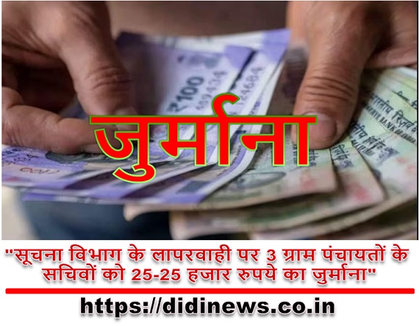 "सूचना विभाग के लापरवाही पर 3 ग्राम पंचायतों के सचिवों को 25-25 हजार रुपये का जुर्माना"