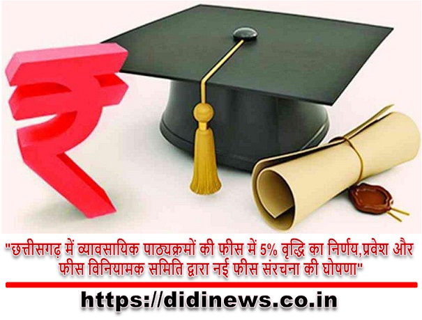 "छत्तीसगढ़ में व्यावसायिक पाठ्यक्रमों की फीस में 5% वृद्धि का निर्णय,प्रवेश और फीस विनियामक समिति द्वारा नई फीस संरचना की घोषणा""