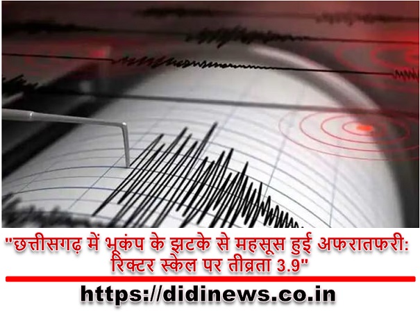 "छत्तीसगढ़ में भूकंप के झटके से महसूस हुई अफरातफरी: रिक्टर स्केल पर तीव्रता 3.9"
