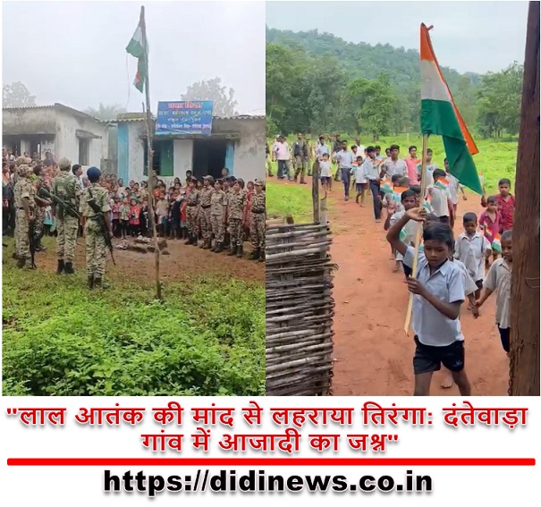 "लाल आतंक की मांद से लहराया तिरंगा: दंतेवाड़ा गांव में आजादी का जश्न"