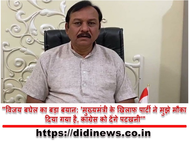 "विजय बघेल का बड़ा बयान: 'मुख्यमंत्री के खिलाफ पार्टी ने मुझे मौका दिया गया है, कांग्रेस को देंगे पटखनी'"