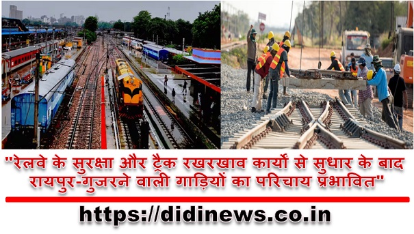 "रेलवे के सुरक्षा और ट्रैक रखरखाव कार्यों से सुधार के बाद रायपुर-गुजरने वाली गाड़ियों का परिचाय प्रभावित"