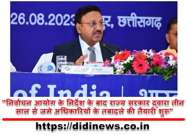 "निर्वाचन आयोग के निर्देश के बाद राज्य सरकार द्वारा तीन साल से जमे अधिकारियों के तबादले की तैयारी शुरू"