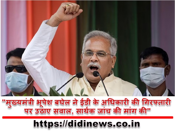 "मुख्यमंत्री भूपेश बघेल ने ईडी के अधिकारी की गिरफ्तारी पर उठाए सवाल, सार्थक जांच की मांग की"