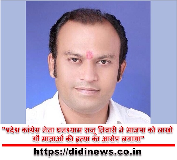 "प्रदेश कांग्रेस नेता घनश्याम राजू तिवारी ने भाजपा को लाखों गौ माताओं की हत्या का आरोप लगाया"