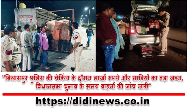 "बिलासपुर पुलिस की चेकिंग के दौरान लाखों रुपये और साड़ियों का बड़ा जब्त, विधानसभा चुनाव के समय वाहनों की जांच जारी"
