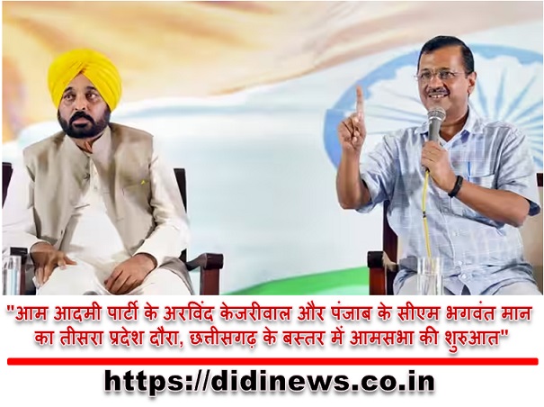 "आम आदमी पार्टी के अरविंद केजरीवाल और पंजाब के सीएम भगवंत मान का तीसरा प्रदेश दौरा, छत्तीसगढ़ के बस्तर में आमसभा की शुरुआत"