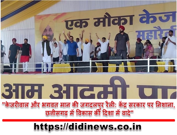 "केजरीवाल और भगवत मान की जगदलपुर रैली: केंद्र सरकार पर निशाना, छत्तीसगढ़ में विकास की दिशा में वादे"