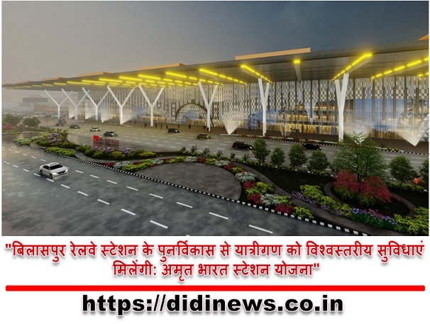 "बिलासपुर रेलवे स्टेशन के पुनर्विकास से यात्रीगण को विश्वस्तरीय सुविधाएं मिलेंगी: अमृत भारत स्टेशन योजना"