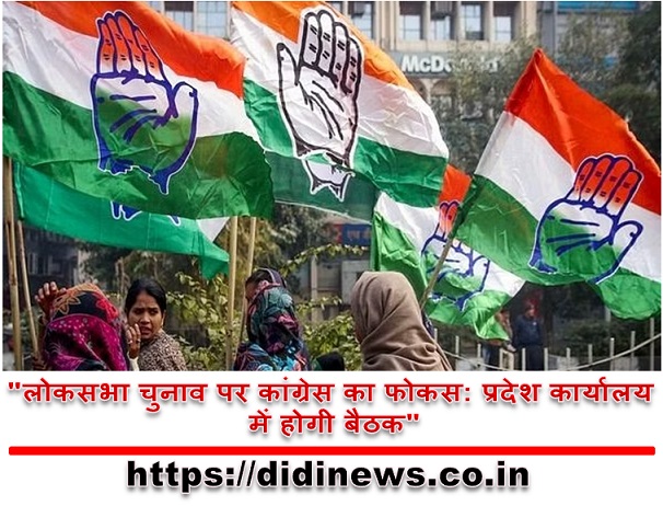 "लोकसभा चुनाव पर कांग्रेस का फोकस: प्रदेश कार्यालय में होगी बैठक"