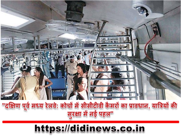 "दक्षिण पूर्व मध्य रेलवे: कोचों में सीसीटीवी कैमरों का प्रावधान, यात्रियों की सुरक्षा में नई पहल"