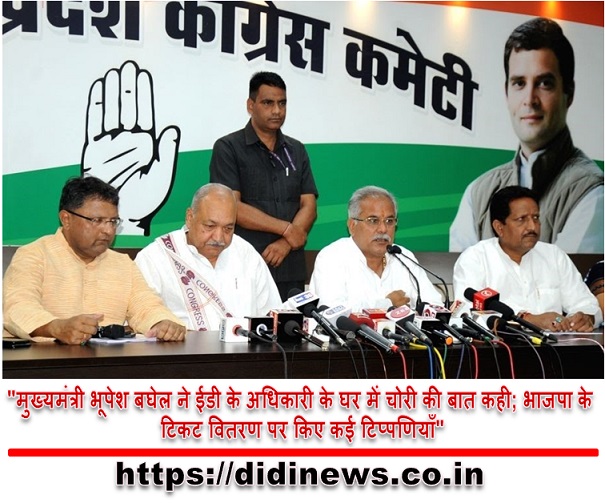 "मुख्यमंत्री भूपेश बघेल ने ईडी के अधिकारी के घर में चोरी की बात कही; भाजपा के टिकट वितरण पर किए कई टिप्पणियाँ"