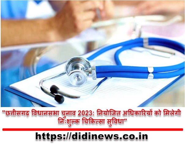 "छत्तीसगढ़ विधानसभा चुनाव 2023: नियोजित अधिकारियों को मिलेगी निःशुल्क चिकित्सा सुविधा"