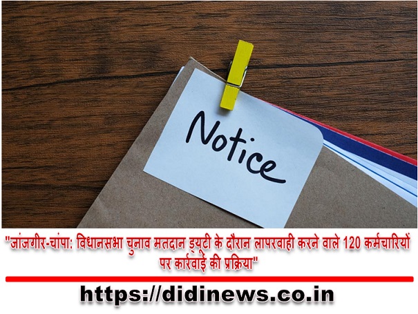 "जांजगीर-चांपा: विधानसभा चुनाव मतदान ड्यूटी के दौरान लापरवाही करने वाले 120 कर्मचारियों पर कार्रवाई की प्रक्रिया"