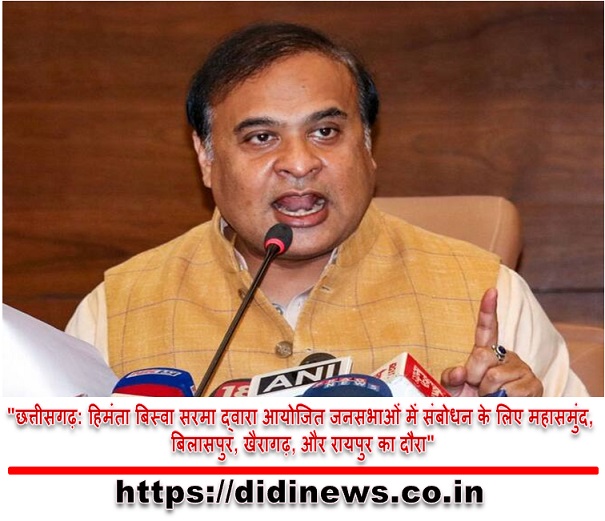 "छत्तीसगढ़: हिमंता बिस्वा सरमा द्वारा आयोजित जनसभाओं में संबोधन के लिए महासमुंद, बिलासपुर, खैरागढ़, और रायपुर का दौरा"