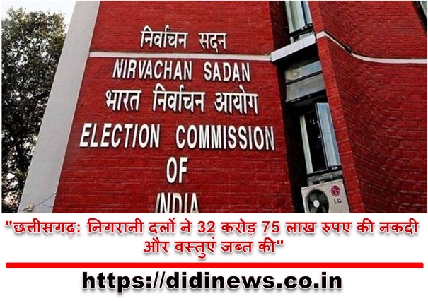 "छत्तीसगढ़: निगरानी दलों ने 32 करोड़ 75 लाख रुपए की नकदी और वस्तुएं जब्त की"