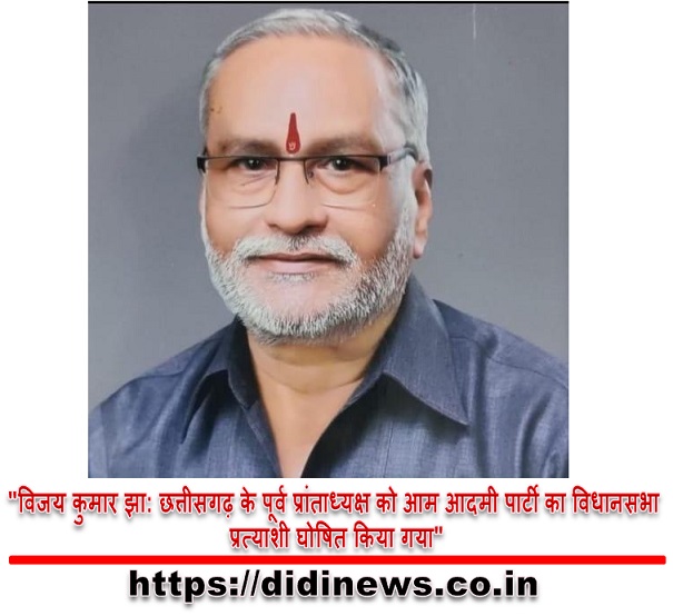 "विजय कुमार झा: छत्तीसगढ़ के पूर्व प्रांताध्यक्ष को आम आदमी पार्टी का विधानसभा प्रत्याशी घोषित किया गया"