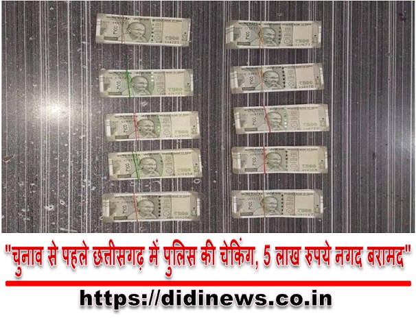 "चुनाव से पहले छत्तीसगढ़ में पुलिस की चेकिंग, 5 लाख रुपये नगद बरामद"