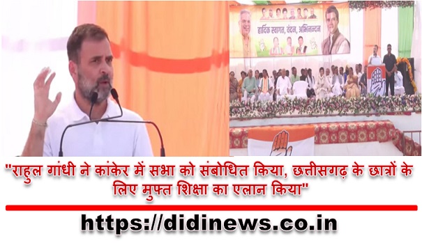 "राहुल गांधी ने कांकेर में सभा को संबोधित किया, छत्तीसगढ़ के छात्रों के लिए मुफ्त शिक्षा का एलान किया"