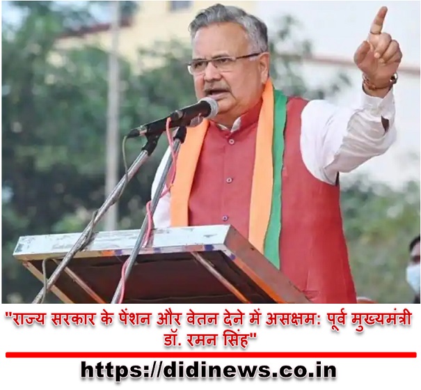 "राज्य सरकार के पेंशन और वेतन देने में असक्षम: पूर्व मुख्यमंत्री डॉ. रमन सिंह"