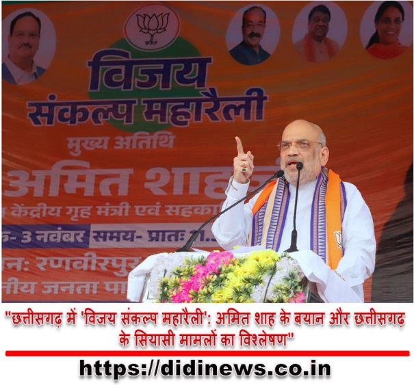 "छत्तीसगढ़ में 'विजय संकल्प महारैली': अमित शाह के बयान और छत्तीसगढ़ के सियासी मामलों का विश्लेषण"