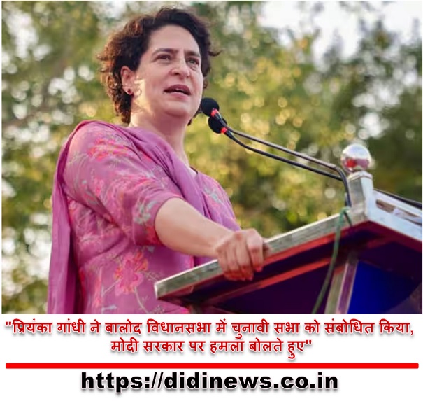 "प्रियंका गांधी ने बालोद विधानसभा में चुनावी सभा को संबोधित किया, मोदी सरकार पर हमला बोलते हुए"