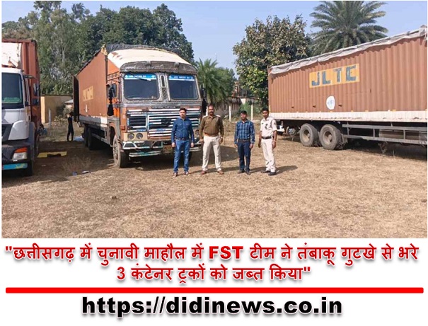 "छत्तीसगढ़ में चुनावी माहौल में FST टीम ने तंबाकू गुटखे से भरे 3 कंटेनर ट्रकों को जब्त किया"