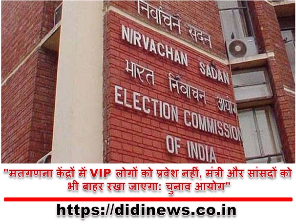 "मतगणना केंद्रों में VIP लोगों को प्रवेश नहीं, मंत्री और सांसदों को भी बाहर रखा जाएगा: चुनाव आयोग"