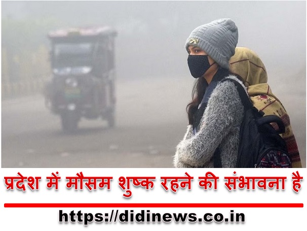 प्रदेश में मौसम शुष्क रहने की संभावना है