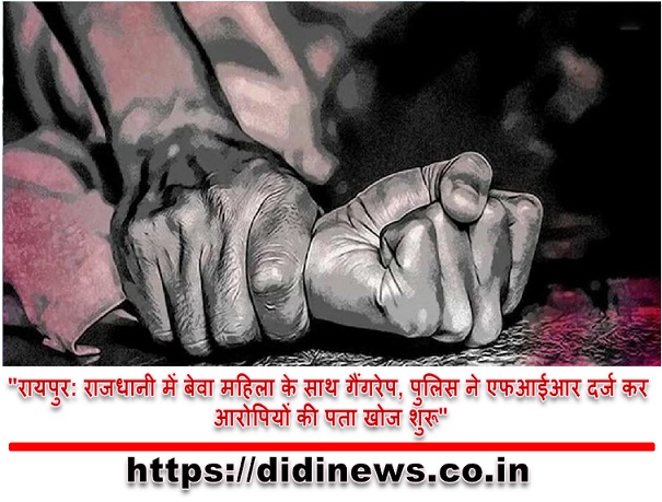 "रायपुर: राजधानी में बेवा महिला के साथ गैंगरेप, पुलिस ने एफआईआर दर्ज कर आरोपियों की पता खोज शुरू"