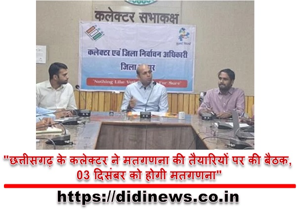 "छत्तीसगढ़ के कलेक्टर ने मतगणना की तैयारियों पर की बैठक, 03 दिसंबर को होगी मतगणना"