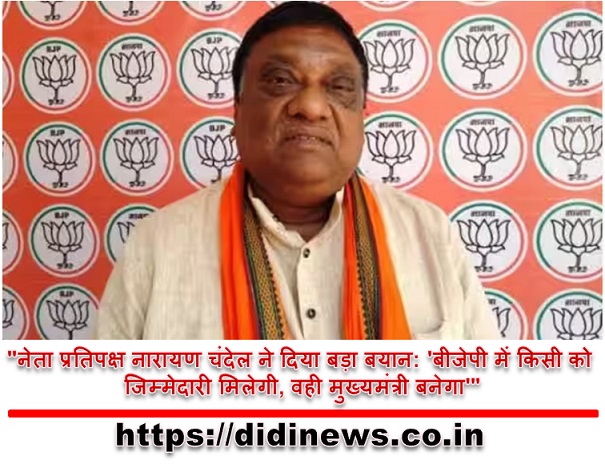 "नेता प्रतिपक्ष नारायण चंदेल ने दिया बड़ा बयान: 'बीजेपी में किसी को जिम्मेदारी मिलेगी, वही मुख्यमंत्री बनेगा'"