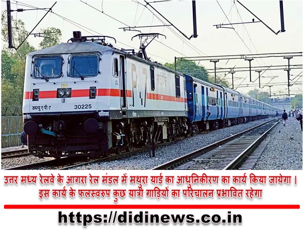 उत्तर मध्य रेलवे के आगरा रेल मंडल में मथुरा यार्ड का आधुनिकीरण का कार्य किया जायेगा । इस कार्य के फलस्वरुप कुछ यात्री गाड़ियों का परिचालन प्रभावित रहेगा