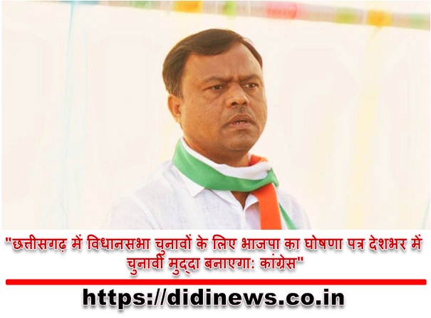 "छत्तीसगढ़ में विधानसभा चुनावों के लिए भाजपा का घोषणा पत्र देशभर में चुनावी मुद्दा बनाएगा: कांग्रेस"