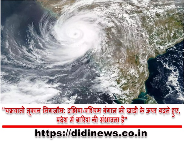 "चक्रवाती तूफान मिगजौम: दक्षिण-पश्चिम बंगाल की खाड़ी के ऊपर बढ़ते हुए, प्रदेश में बारिश की संभावना है"
