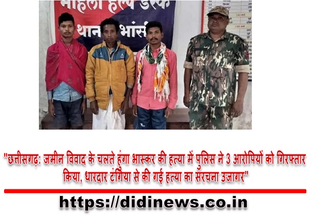 "छत्तीसगढ़: जमीन विवाद के चलते हुंगा भास्कर की हत्या में पुलिस ने 3 आरोपियों को गिरफ्तार किया, धारदार टंगिया से की गई हत्या का संरचना उजागर"