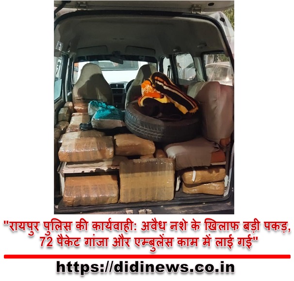  "रायपुर पुलिस की कार्यवाही: अवैध नशे के खिलाफ बड़ी पकड़, 72 पैकेट गांजा और एम्बुलेंस काम में लाई गई"