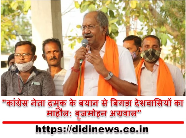 "कांग्रेस नेता द्रमुक के बयान से बिगड़ा देशवासियों का माहौल: बृजमोहन अग्रवाल"